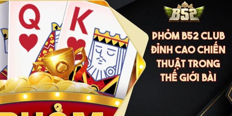 Các ưu điểm khi chơi phỏm online B52 Club